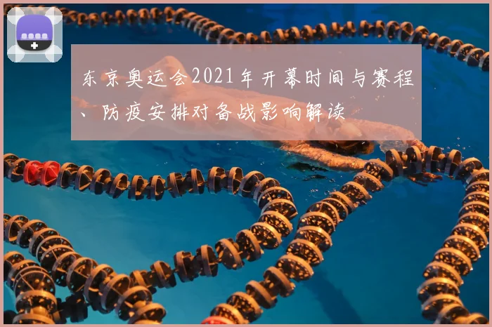 东京奥运会2021年开幕时间与赛程、防疫安排对备战影响解读