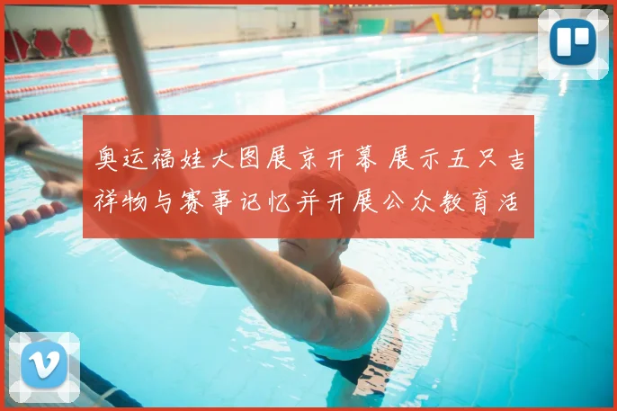 奥运福娃大图展京开幕 展示五只吉祥物与赛事记忆并开展公众教育活动