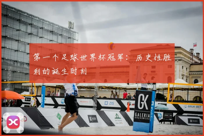 第一个足球世界杯冠军：历史性胜利的诞生时刻